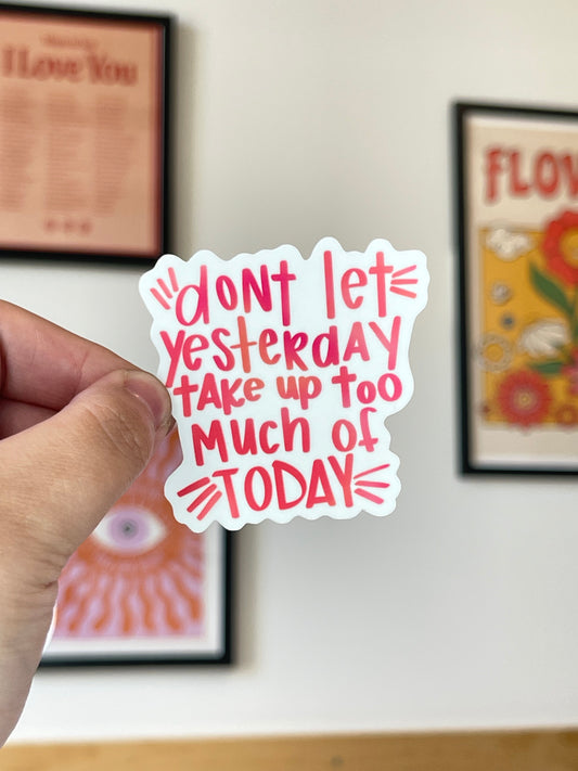 Don't Let Yesterday Take Up Too Much Of Today Sticker